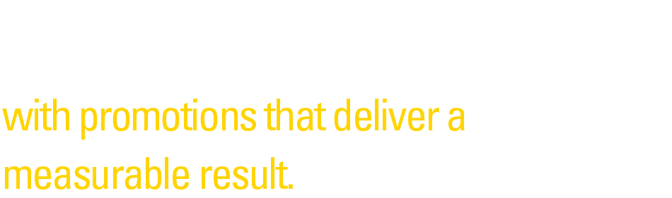 with promotions that deliver a result.